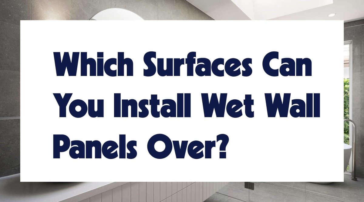 Which Surfaces Can You Install Wet Wall Panels Over? - WPW™